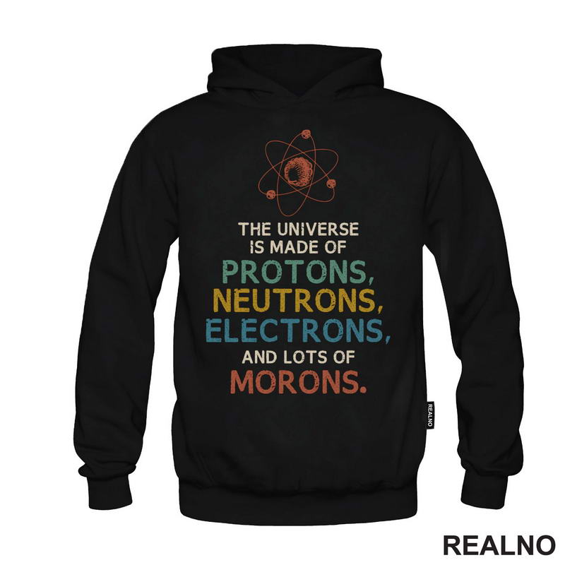 The Universe Is Made Of Protons, Neutrons, Electrons And Morons - Humor - Majica
