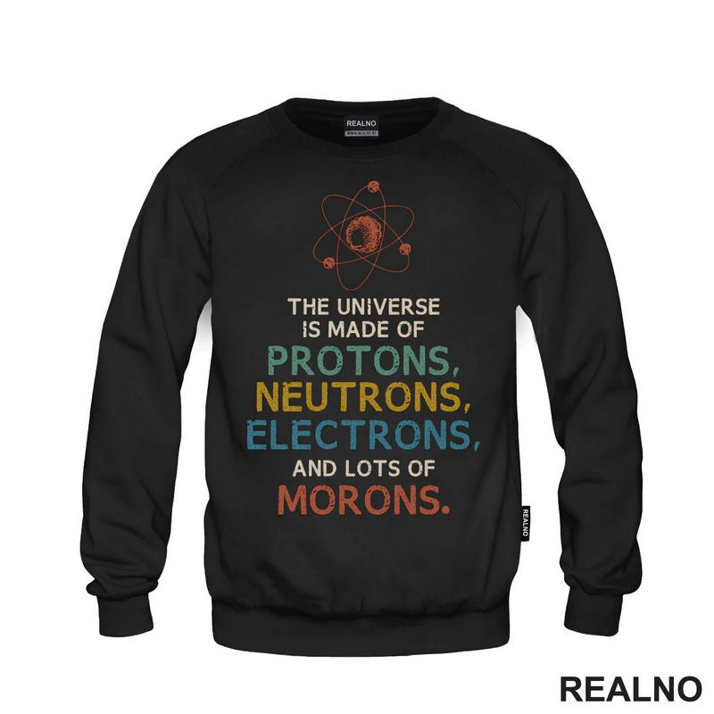 The Universe Is Made Of Protons, Neutrons, Electrons And Morons - Humor - Majica
