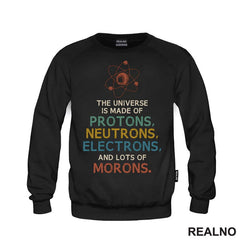 The Universe Is Made Of Protons, Neutrons, Electrons And Morons - Humor - Majica