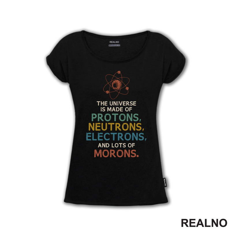 The Universe Is Made Of Protons, Neutrons, Electrons And Morons - Humor - Majica