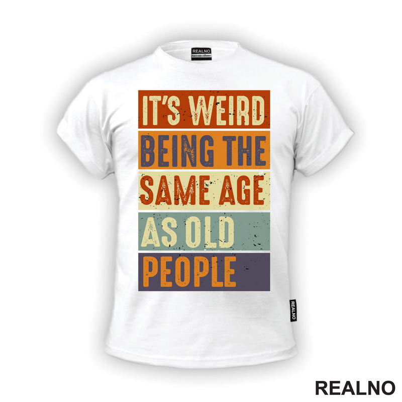 It's Weird Being The Same Age As Old People - Rectangle - Humor - Majica