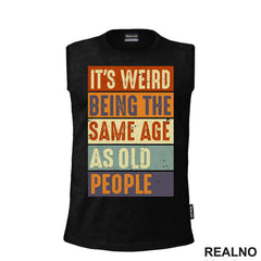 It's Weird Being The Same Age As Old People - Rectangle - Humor - Majica