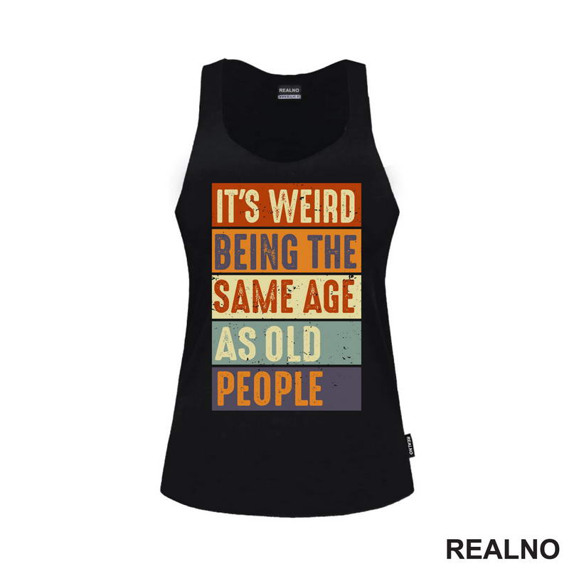 It's Weird Being The Same Age As Old People - Rectangle - Humor - Majica