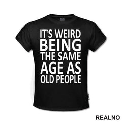 It's Weird Being The Same Age As Old People - Humor - Majica