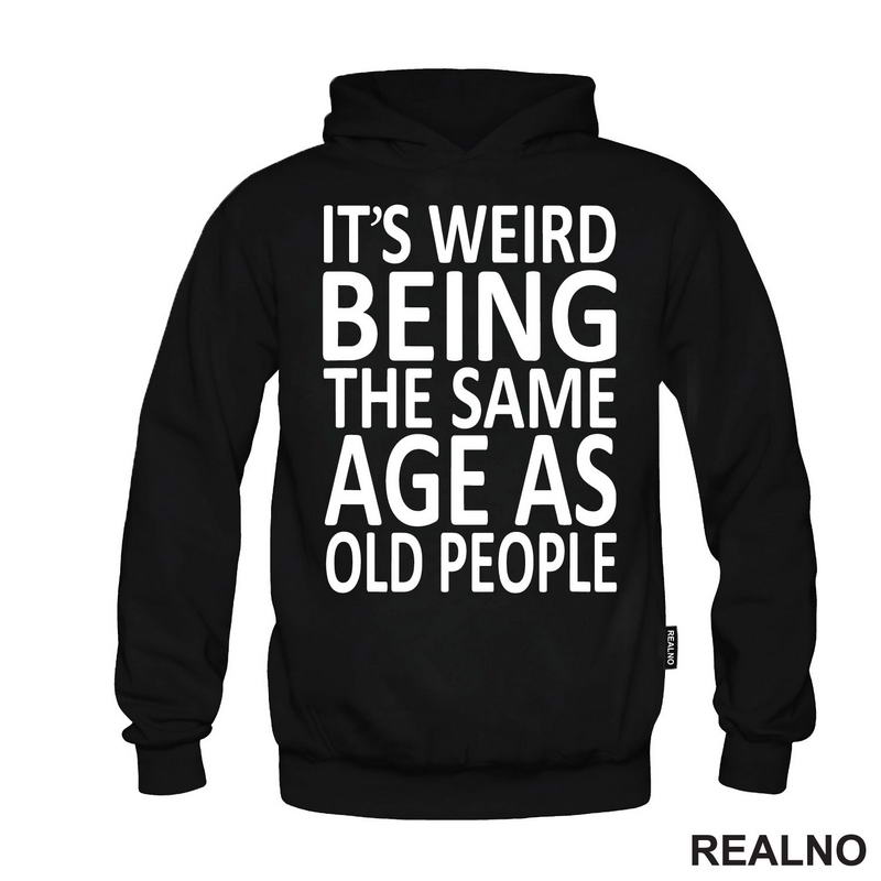 It's Weird Being The Same Age As Old People - Humor - Majica
