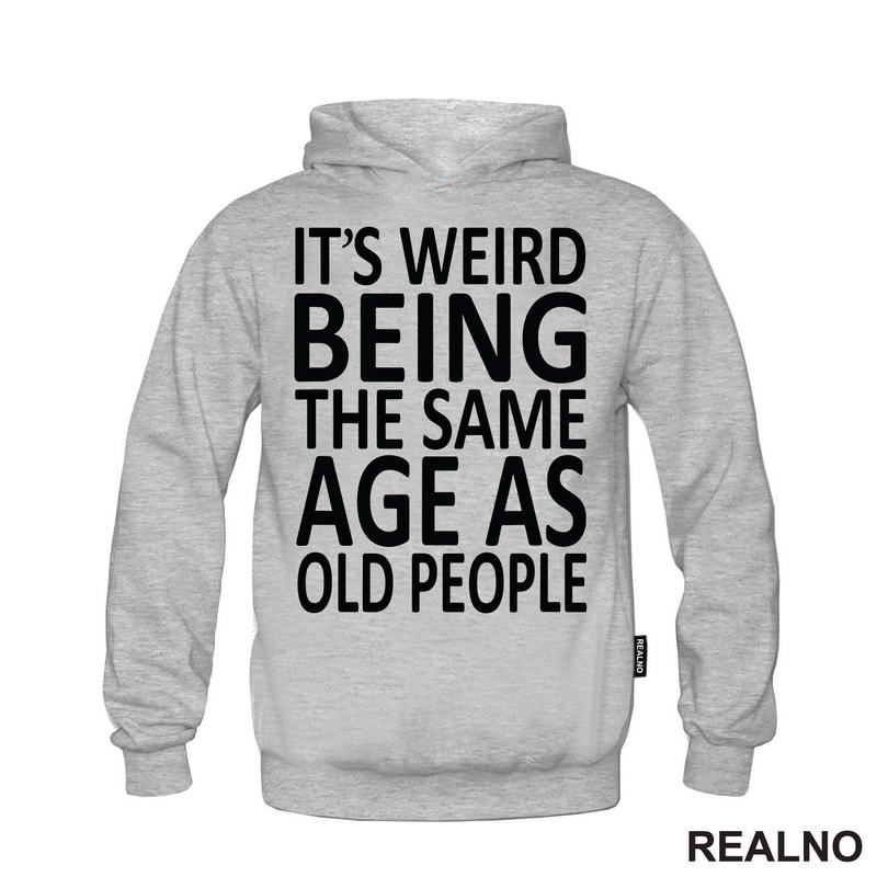 It's Weird Being The Same Age As Old People - Humor - Majica