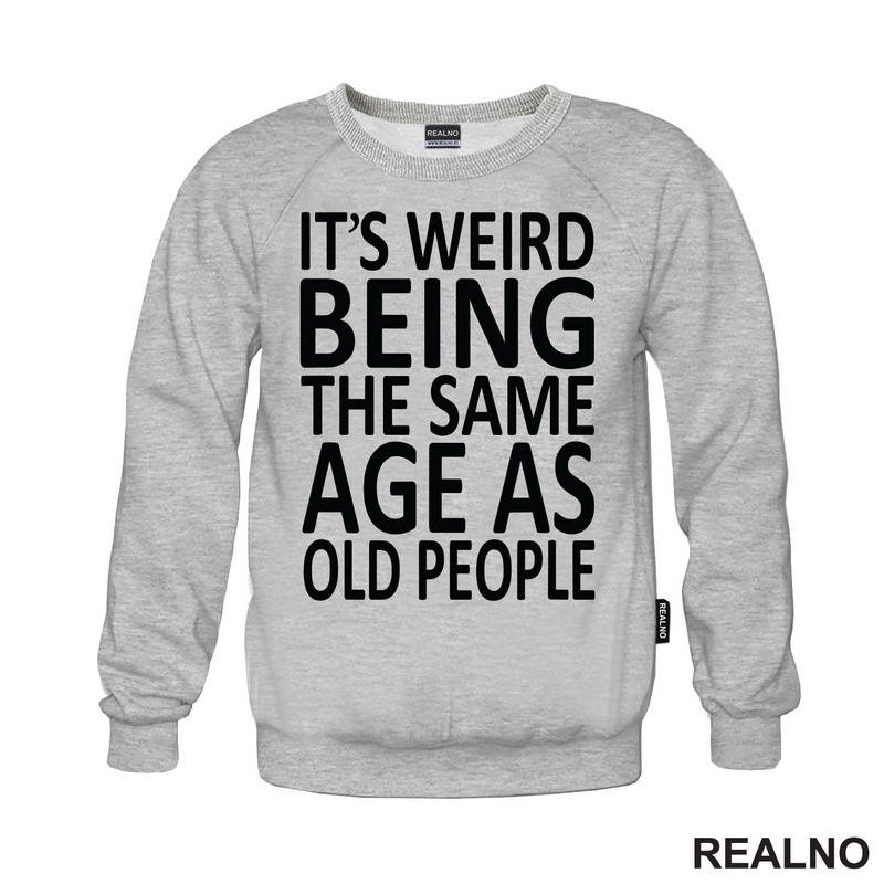It's Weird Being The Same Age As Old People - Humor - Majica