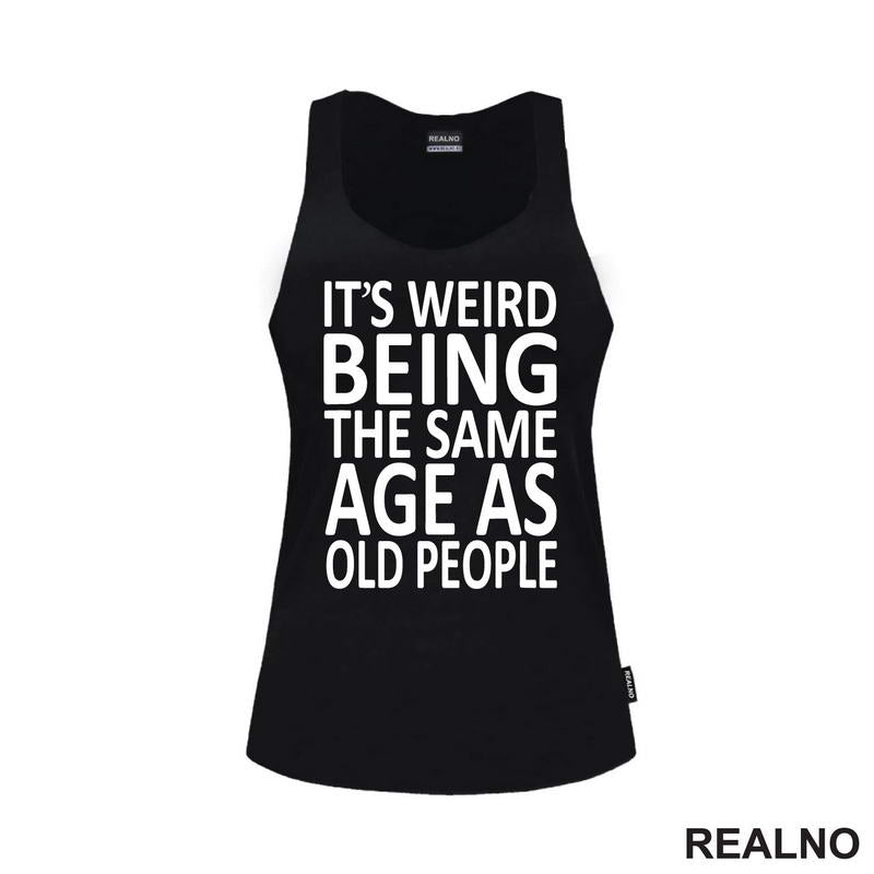 It's Weird Being The Same Age As Old People - Humor - Majica