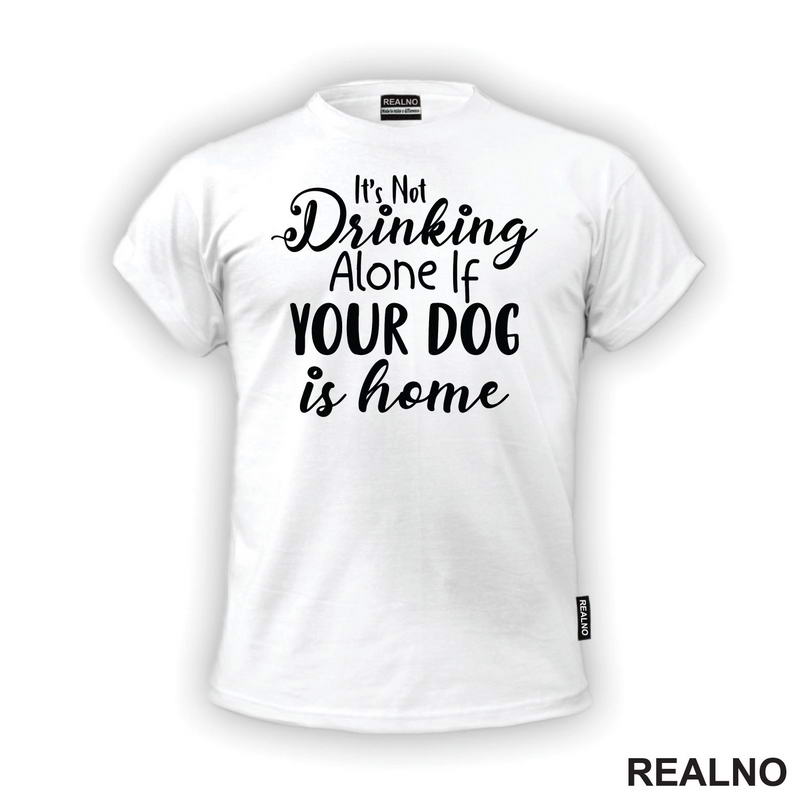 It's Not Drinking Alone If Your Dog Is Home - Pas - Majica