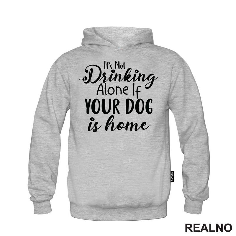 It's Not Drinking Alone If Your Dog Is Home - Pas - Majica