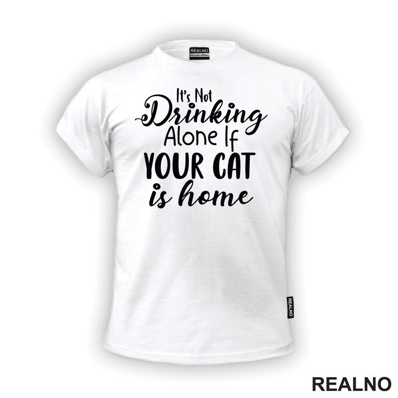 It's Not Drinking Alone If Your Cat Is Home - Mačke - Majica