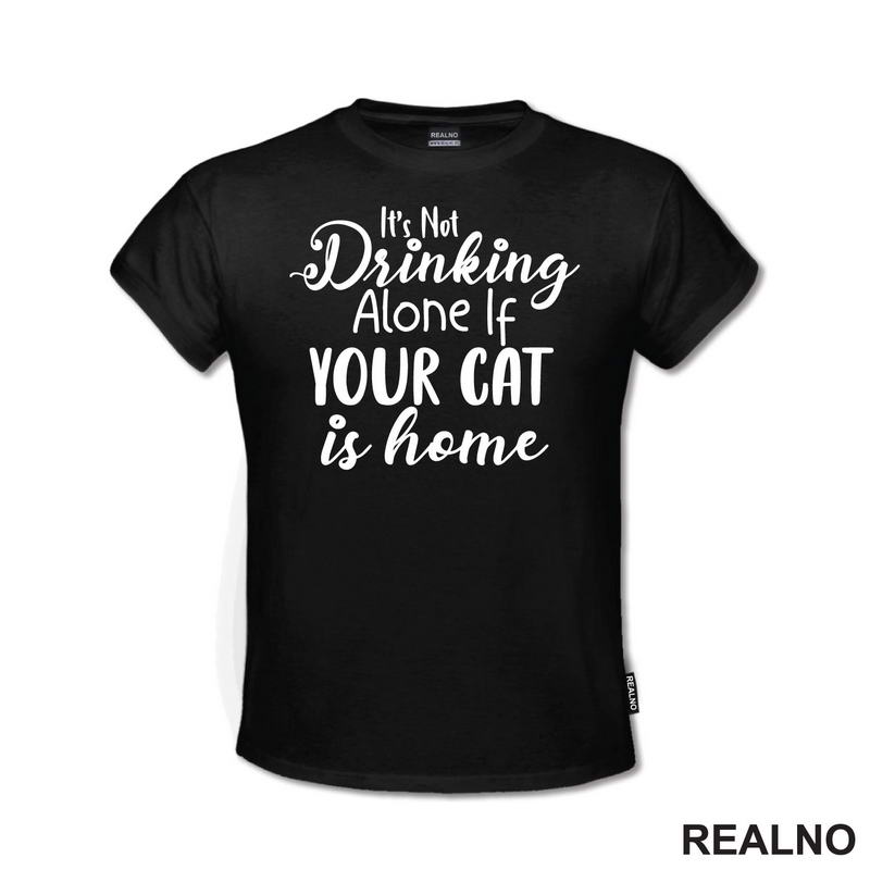 It's Not Drinking Alone If Your Cat Is Home - Mačke - Majica