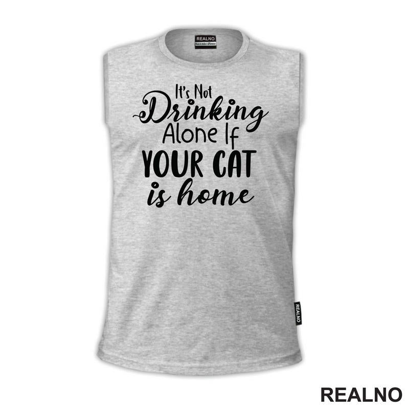 It's Not Drinking Alone If Your Cat Is Home - Mačke - Majica