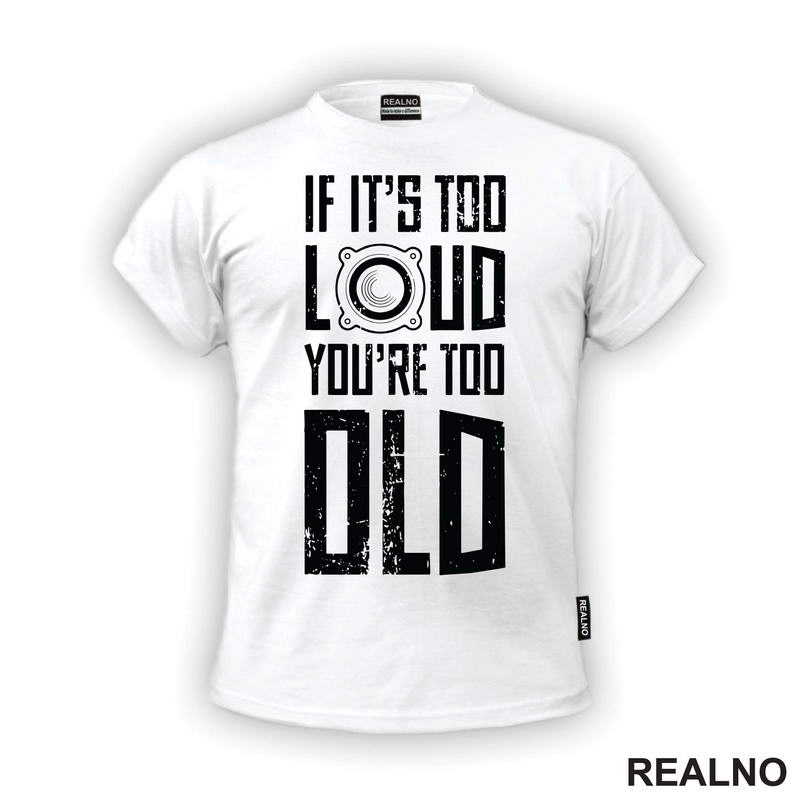 If It's Too Loud You're Too Old - Muzika - Majica