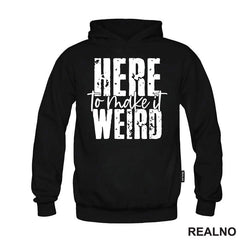 Here To Make It Weird - Humor - Majica