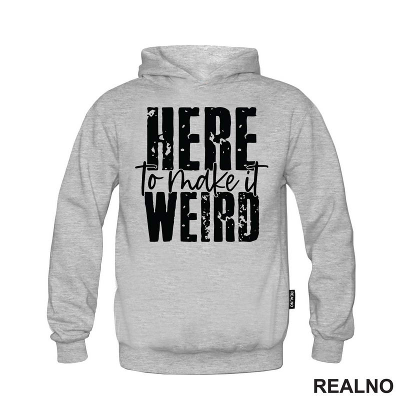 Here To Make It Weird - Humor - Majica