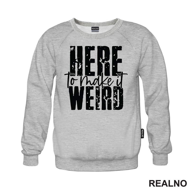 Here To Make It Weird - Humor - Majica