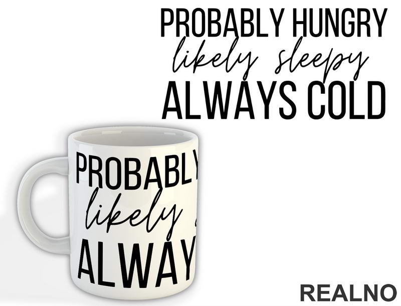 Probably Hungry Likely Sleepy Always Cold - Humor - Šolja
