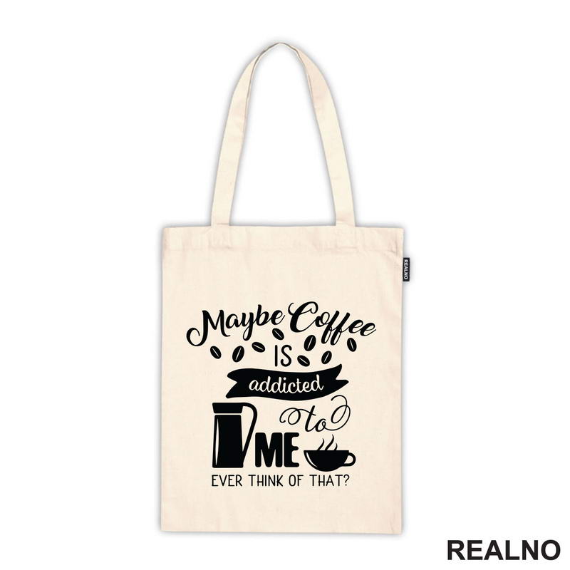 Maybe Coffee Is Addicted To Me - Kafa - Majica