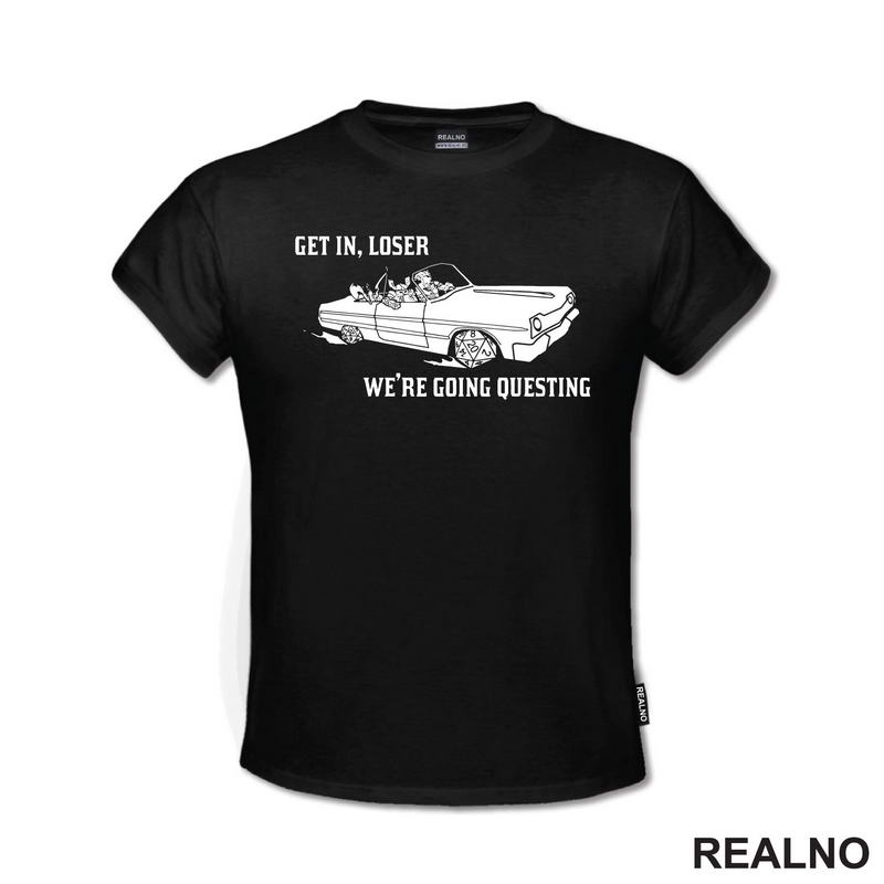 Get In Loser - We're Going Questing - D&D - Dungeons And Dragons