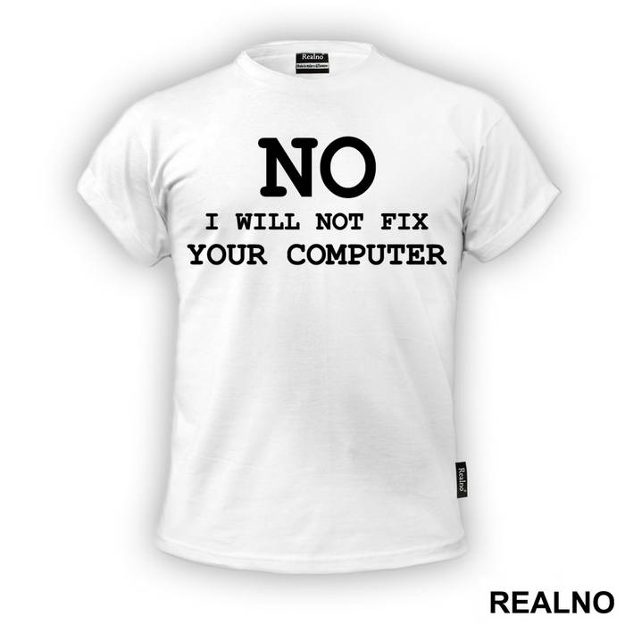 No, I Will Not Fix Your Computer - Geek - Majica