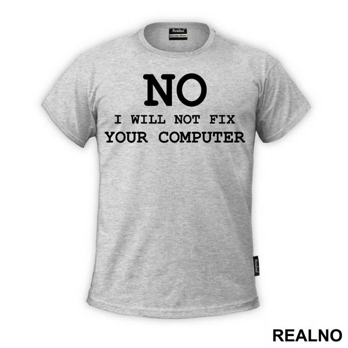No, I Will Not Fix Your Computer - Geek - Majica