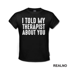 I Told My Therapist About You - Humor