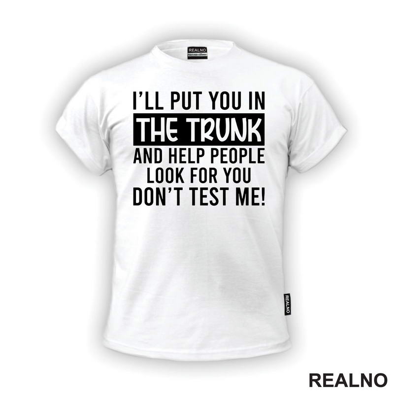 I'll Put You In The Trunk And Help People Look For You - Humor