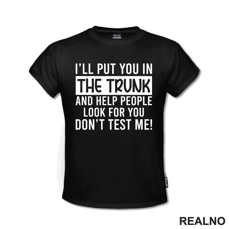 I'll Put You In The Trunk And Help People Look For You - Humor