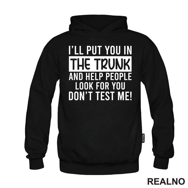 I'll Put You In The Trunk And Help People Look For You - Humor