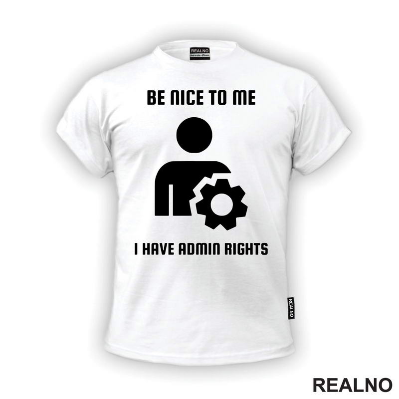Be Nice To Me I Have Admin Rights - Geek