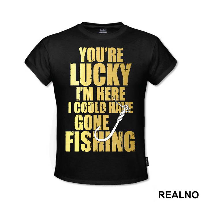 You're Lucky I'm Here I Could Have Gone Fishing - Pecanje