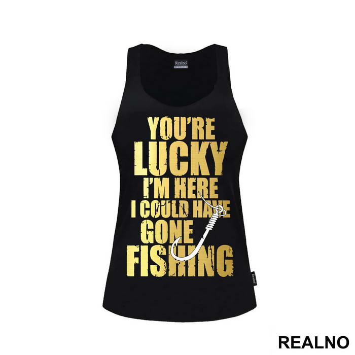 You're Lucky I'm Here I Could Have Gone Fishing - Pecanje