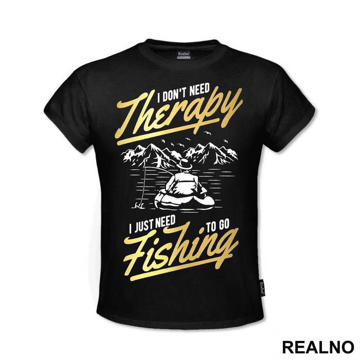 I Don't Need Therapy I Just Need To Go - Pecanje - Fishing