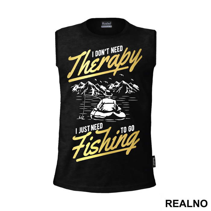 I Don't Need Therapy I Just Need To Go - Pecanje - Fishing