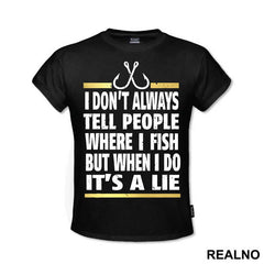 I Don't Always Tell People Where I Fish But When I Do It's A Lie - Pecanje - Fishing