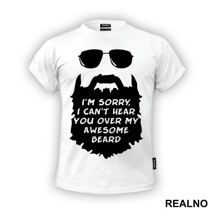 I'm Sorry, I Can't Hear You Over My Awesome Beard - Brada