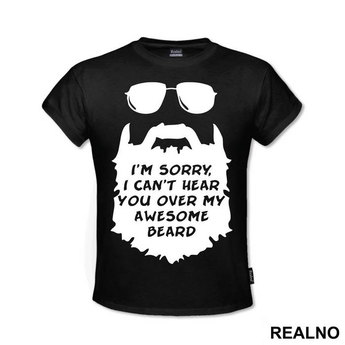 I'm Sorry, I Can't Hear You Over My Awesome Beard - Brada
