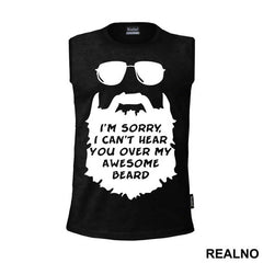 I'm Sorry, I Can't Hear You Over My Awesome Beard - Brada