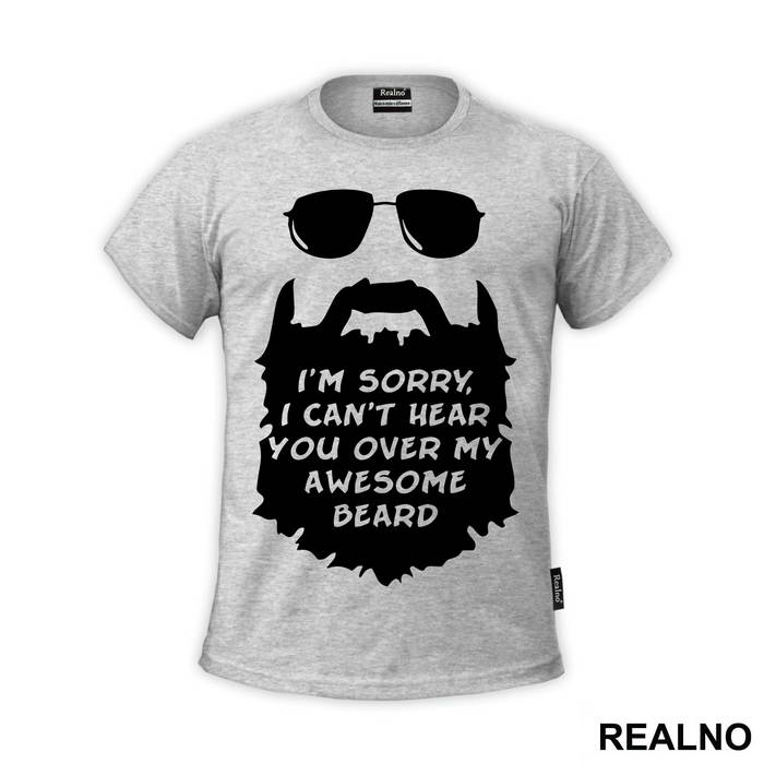I'm Sorry, I Can't Hear You Over My Awesome Beard - Brada