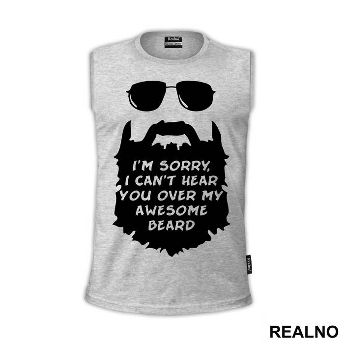 I'm Sorry, I Can't Hear You Over My Awesome Beard - Brada
