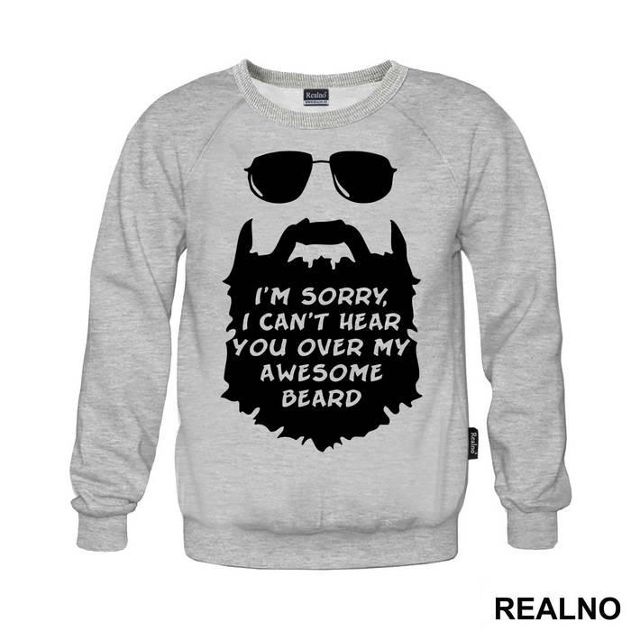 I'm Sorry, I Can't Hear You Over My Awesome Beard - Brada