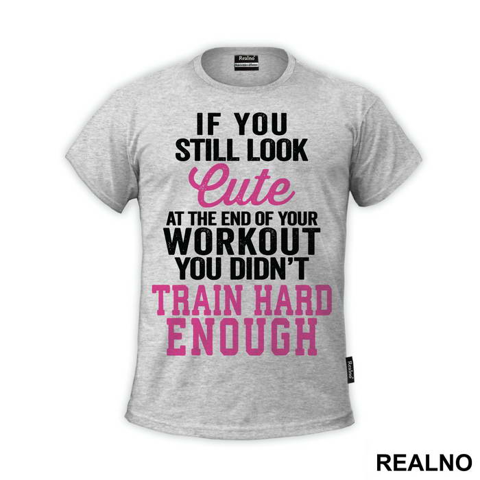 If You Still Look Cute At The End Of Your Workout, You Didn't Train Hard Enough - Trening