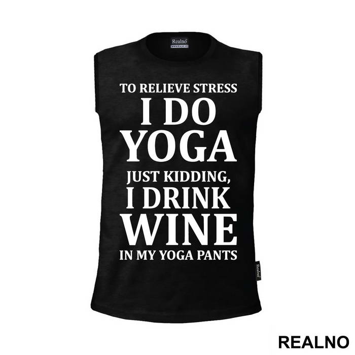 To Relieve Stress I Do Yoga. Just Kidding, I Drink Wine In My Yoga Pants - Trening