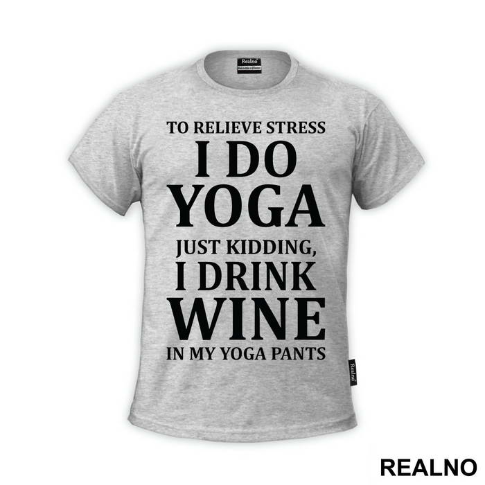 To Relieve Stress I Do Yoga. Just Kidding, I Drink Wine In My Yoga Pants - Trening