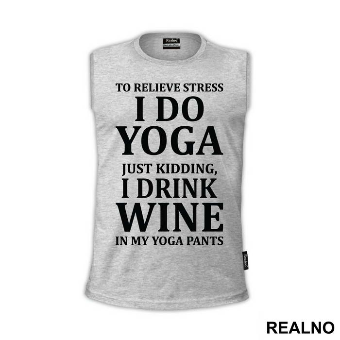 To Relieve Stress I Do Yoga. Just Kidding, I Drink Wine In My Yoga Pants - Trening
