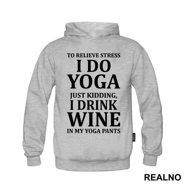 To Relieve Stress I Do Yoga. Just Kidding, I Drink Wine In My Yoga Pants - Trening