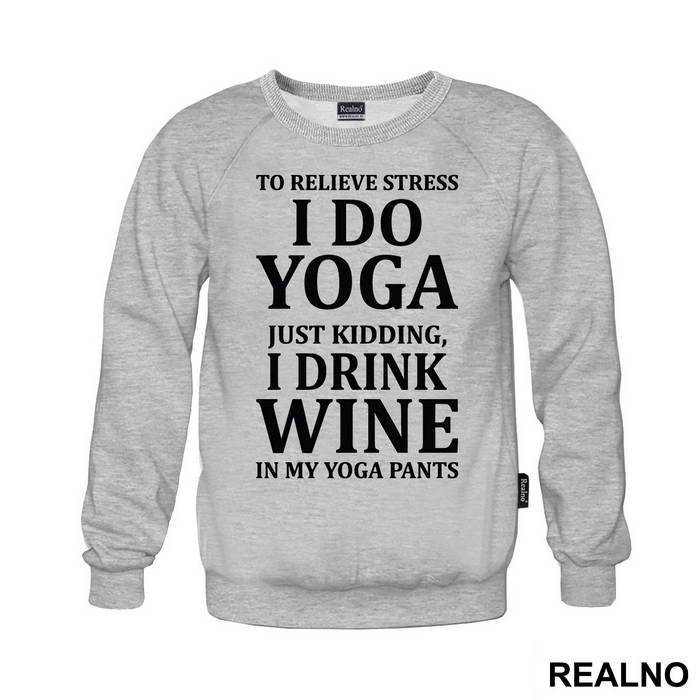 To Relieve Stress I Do Yoga. Just Kidding, I Drink Wine In My Yoga Pants - Trening