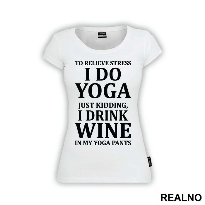 To Relieve Stress I Do Yoga. Just Kidding, I Drink Wine In My Yoga Pants - Trening