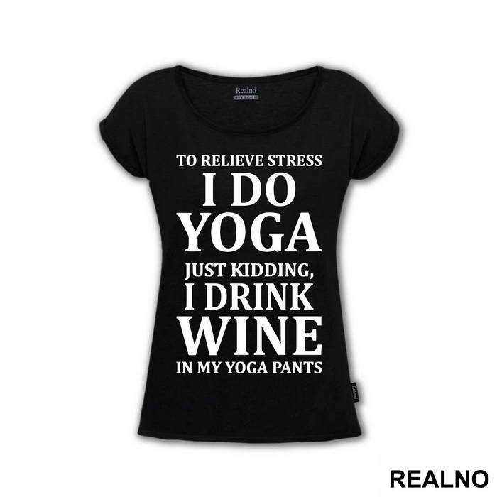 To Relieve Stress I Do Yoga. Just Kidding, I Drink Wine In My Yoga Pants - Trening